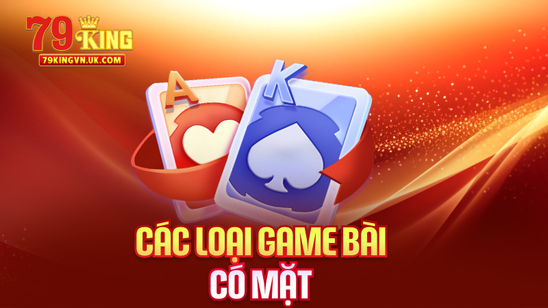 Các Loại Game Bài Có Mặt