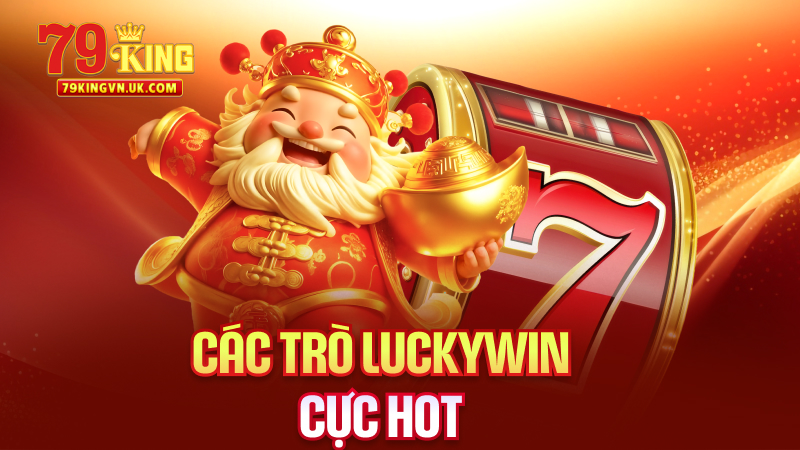 Các Trò Luckywin Cực Hot