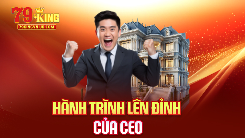 Hành Trình Lên Đỉnh Của CEO