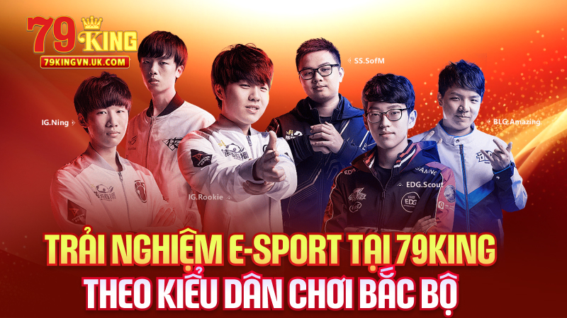 Trải nghiệm E-SPORT tại 79King theo kiểu dân chơi Bắc Bộ